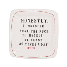 Honestly. I whisper.... 6x6 Porcelain Dish